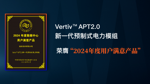 维谛技术（Vertiv）APT2.0荣膺“2024年度用户满意产品”，树立数据中心电力系统新标杆