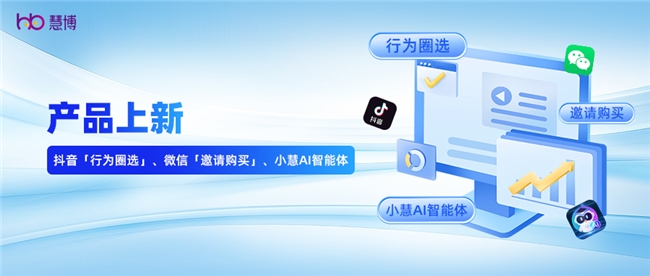 慧博科技产品上新：抖音「行为圈选」+微信「邀请购买」+AI智能体