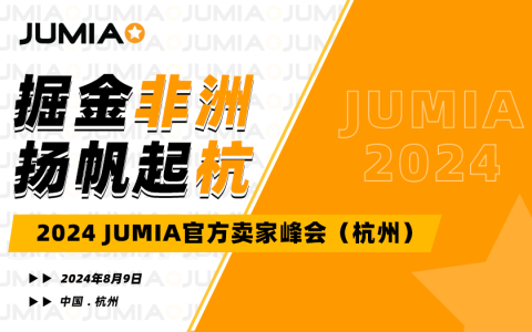 2024 JUMIA官方卖家峰会即将在杭州举办 “掘金非洲，扬帆起杭”8月9日 杭州见